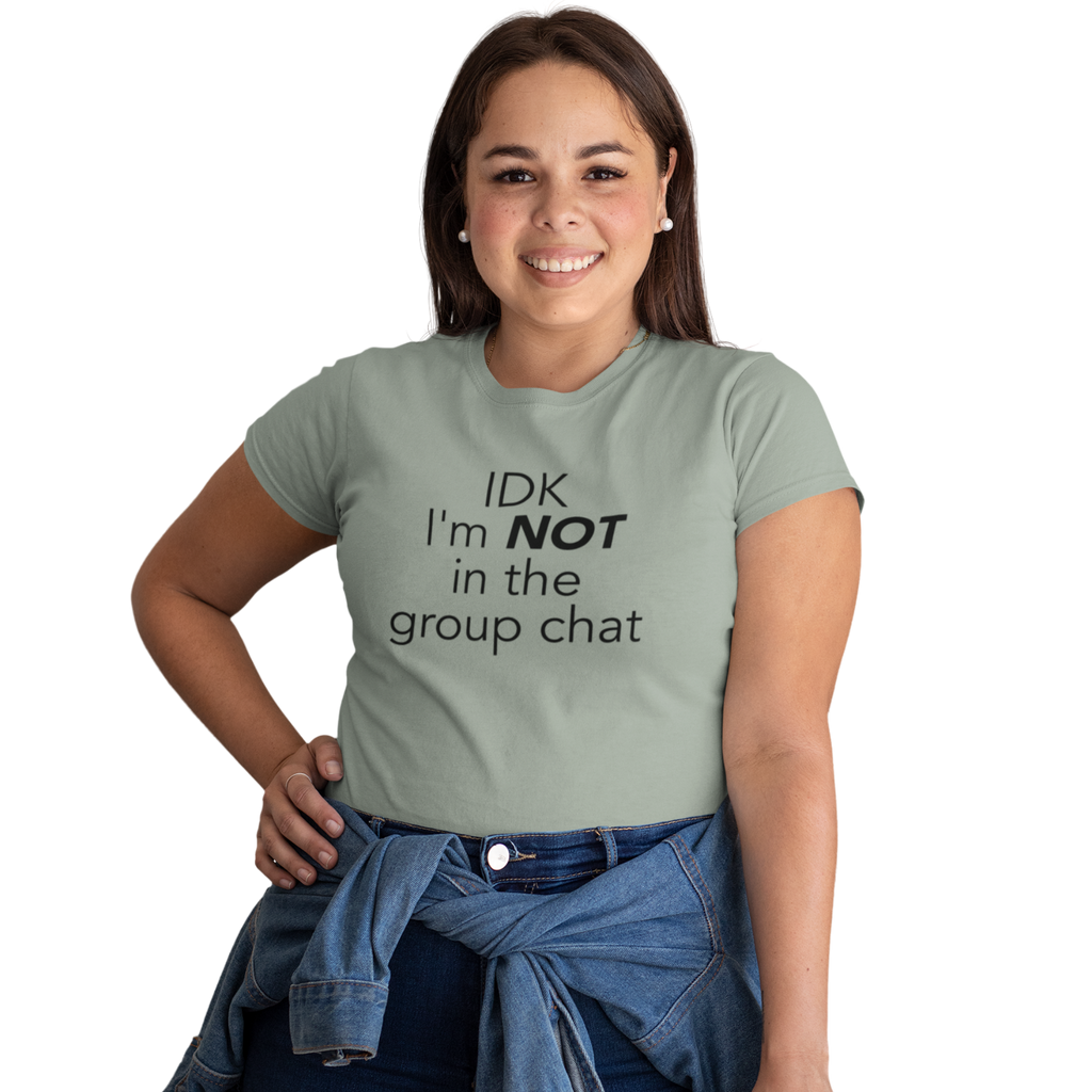 Close-up of text design “IDK I’m NOT in the group chat” on cotton t-shirt